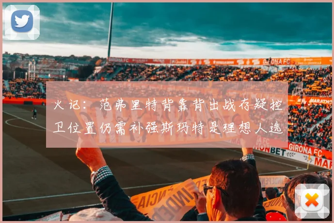 火记：范弗里特背靠背出战存疑控卫位置仍需补强斯玛特是理想人选
