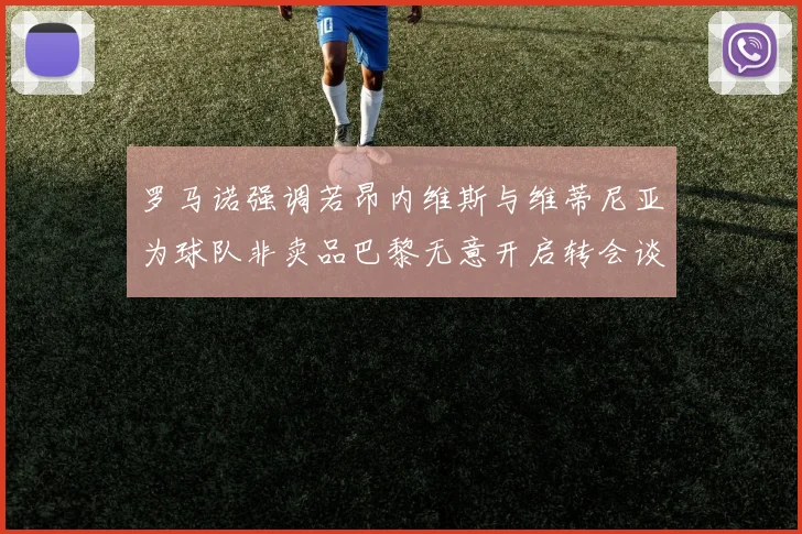 罗马诺强调若昂内维斯与维蒂尼亚为球队非卖品巴黎无意开启转会谈判